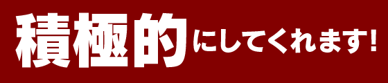 積極的にしてくれます!